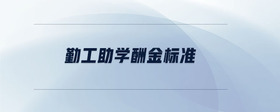 勤工助學(xué)酬金標(biāo)準(zhǔn)