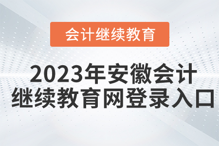 2023年安徽會(huì)計(jì)繼續(xù)教育網(wǎng)登錄入口