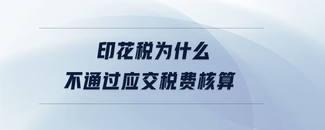 印花稅為什么不通過應(yīng)交稅費(fèi)核算