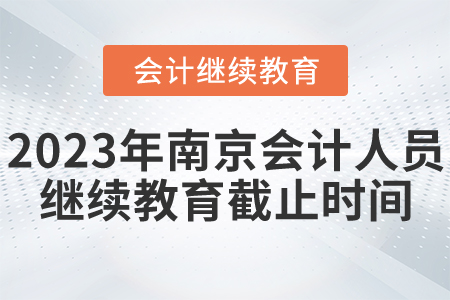 2023年南京會計人員繼續(xù)教育截止時間