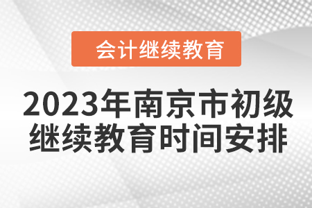 2023年南京市初級(jí)會(huì)計(jì)繼續(xù)教育時(shí)間安排