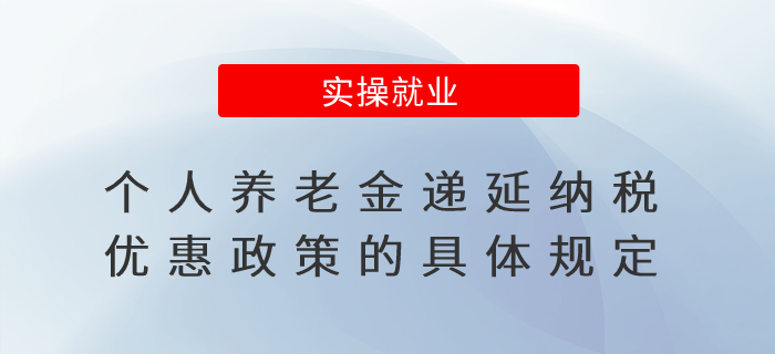個人養(yǎng)老金遞延納稅優(yōu)惠政策的具體規(guī)定