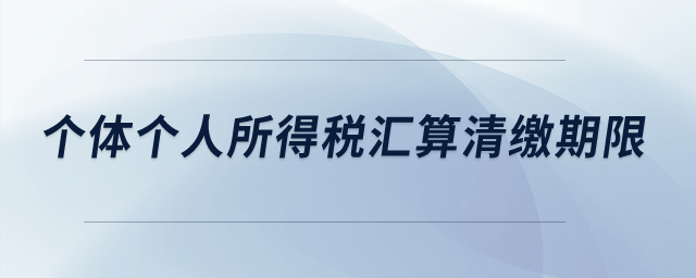 個體個人所得稅匯算清繳期限？
