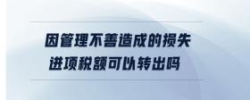 因管理不善造成的損失進(jìn)項(xiàng)稅額可以轉(zhuǎn)出嗎