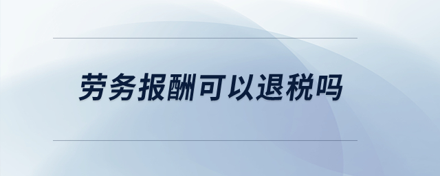 勞務(wù)報(bào)酬可以退稅嗎？