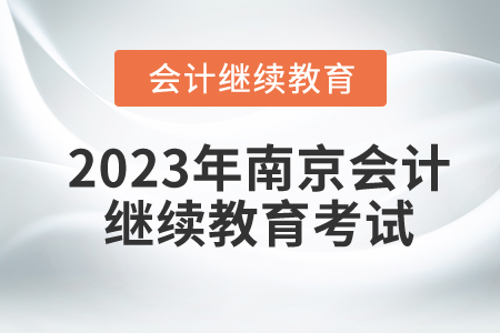 2023年南京會(huì)計(jì)繼續(xù)教育需要考試嗎？