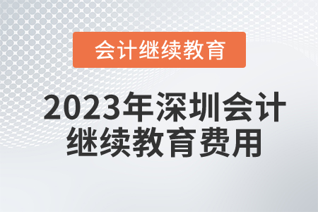 2023年深圳會計繼續(xù)教育費用是多少？