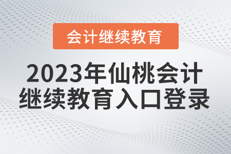 2023年仙桃會計繼續(xù)教育入口登錄在哪？