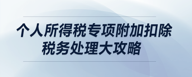 個人所得稅專項附加扣除稅務(wù)處理大攻略（下）
