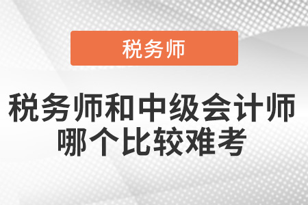 稅務(wù)師和中級會計師哪個比較難考？