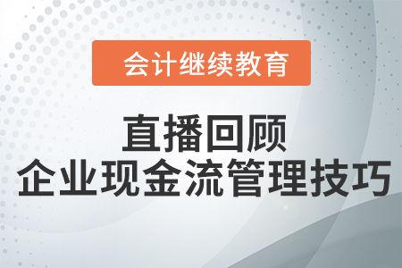 直播回顧：企業(yè)現(xiàn)金流管理技巧