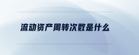 流動資產(chǎn)周轉(zhuǎn)次數(shù)是什么