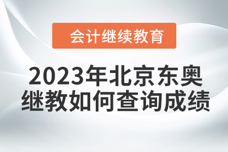 2023年北京東奧會(huì)計(jì)繼續(xù)教育如何查詢成績(jī)？