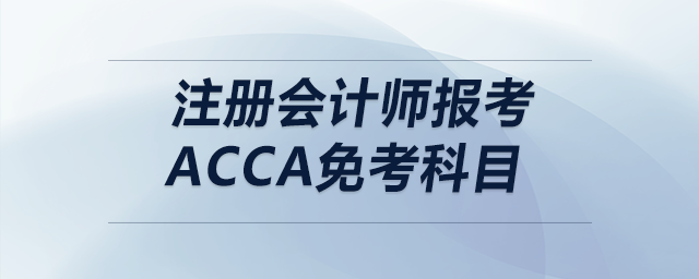 注冊(cè)會(huì)計(jì)師報(bào)考acca免考科目