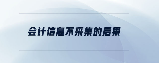 會(huì)計(jì)信息不采集的后果