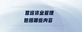 營運資金管理包括哪些內(nèi)容