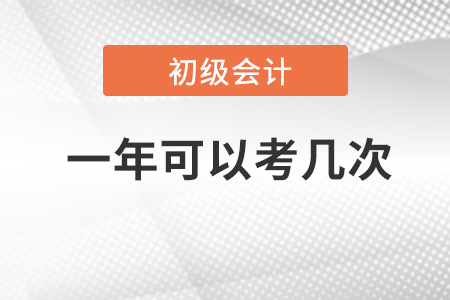 2023年初級會計考試一年可以考幾次？考試時間是？