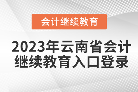 2023年云南省會計繼續(xù)教育入口登錄
