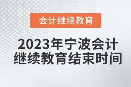 2023年寧波會(huì)計(jì)繼續(xù)教育結(jié)束時(shí)間