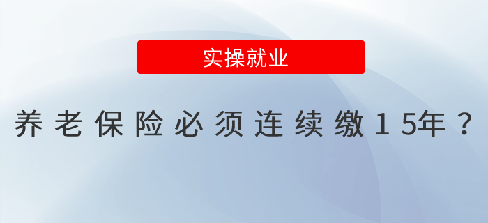 養(yǎng)老保險(xiǎn)必須連續(xù)繳15年？看正解