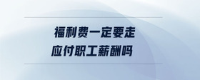福利費(fèi)一定要走應(yīng)付職工薪酬嗎