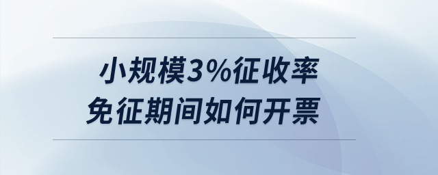 小規(guī)模3%征收率免征期間如何開(kāi)票？