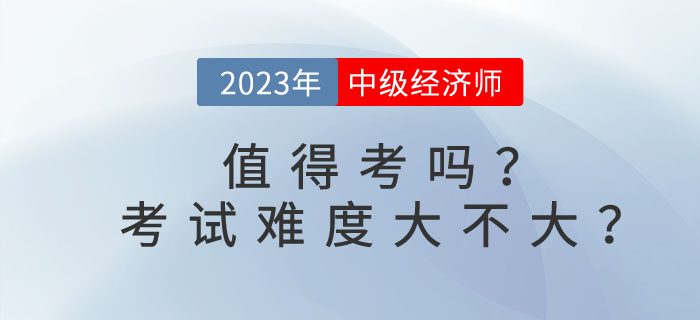 中級經(jīng)濟師值得考嗎？考試難度大不大？
