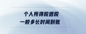 個人所得稅退稅一般多長時間到賬
