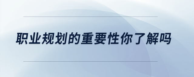 職業(yè)規(guī)劃的重要性你了解嗎？