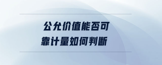 公允價(jià)值能否可靠計(jì)量如何判斷
