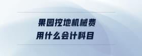 果園挖地機械費用什么會計科目