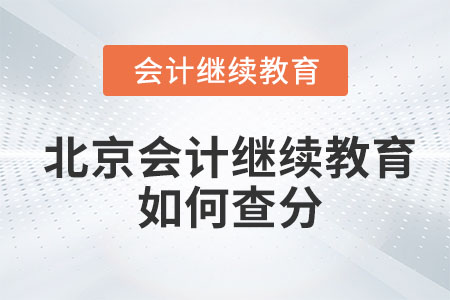 2023年北京會(huì)計(jì)人員繼續(xù)教育如何查分？
