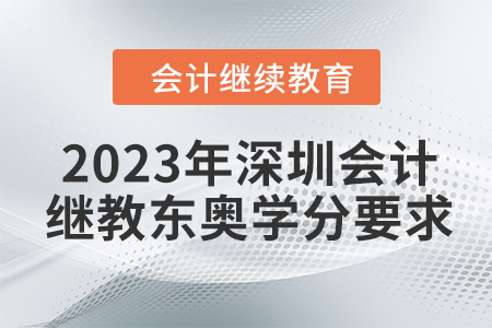 2023年深圳會(huì)計(jì)繼續(xù)教育東奧學(xué)分要求