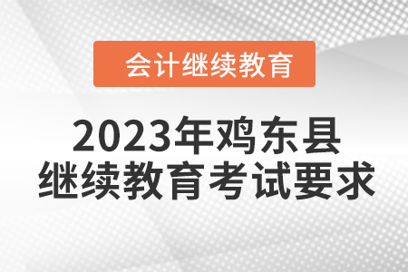 2023年雞東縣會計繼續(xù)教育考試要求