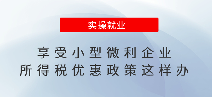 享受小型微利企業(yè)所得稅優(yōu)惠政策這樣辦