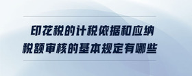 印花稅的計稅依據(jù)和應(yīng)納稅額審核的基本規(guī)定有哪些