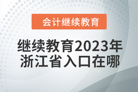 會(huì)計(jì)繼續(xù)教育2023年浙江省入口在哪？
