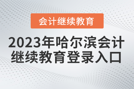 2023哈爾濱會(huì)計(jì)繼續(xù)教育入口登錄