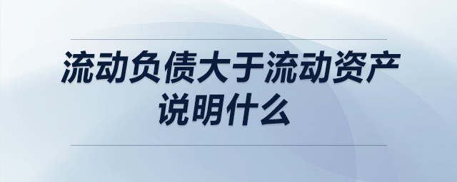 流動負債大于流動資產說明什么