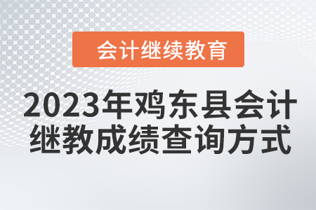 2023年雞東縣會計繼續(xù)教育成績查詢方式