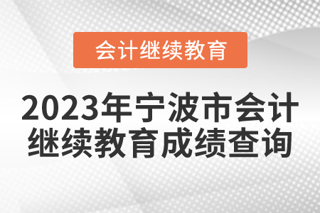 2023年寧波市會(huì)計(jì)繼續(xù)教育成績(jī)查詢(xún)方式