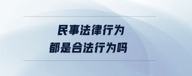 民事法律行為都是合法行為嗎