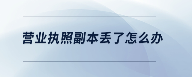 營(yíng)業(yè)執(zhí)照副本丟了怎么辦？