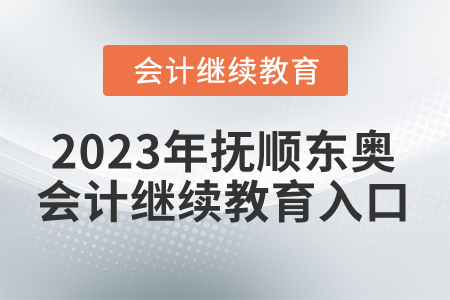 2023年撫順東奧會計繼續(xù)教育入口