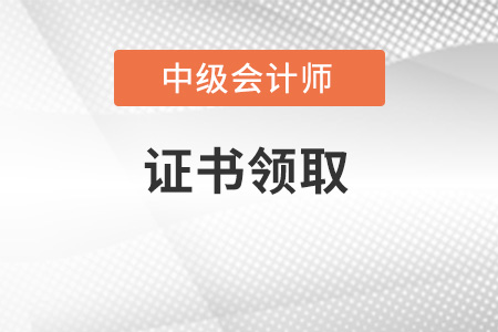 中級(jí)會(huì)計(jì)師證書(shū)怎么領(lǐng)??？這篇文章給你答案