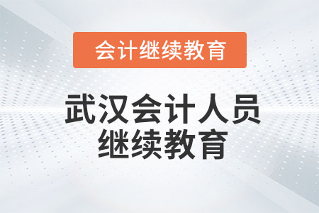 2023年武漢會(huì)計(jì)人員繼續(xù)教育