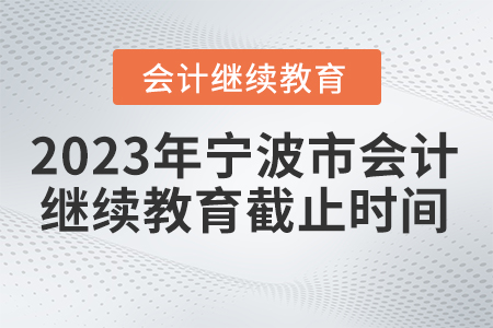 寧波市會計繼續(xù)教育2023年截止時間