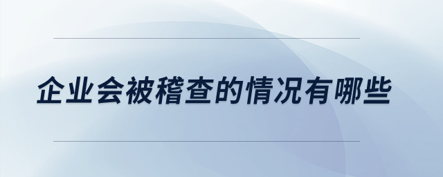 企業(yè)會(huì)被稽查的情況有哪些？