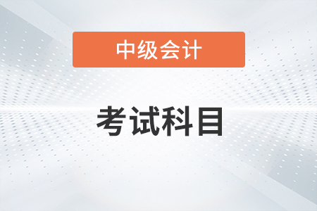 中級會計考試考哪些科目？三科是哪幾科？