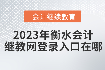 2023年衡水會計繼續(xù)教育網(wǎng)登錄入口在哪？